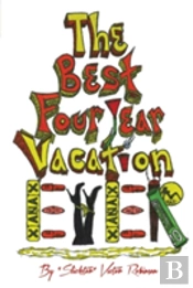 The Best Four Year Vacation Ever!: God Please Forgive Me For My Four Years Of Sinful Pleasure