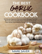 The Best Garlic Cookbook: 100 Simple, Ea