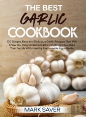 The Best Garlic Cookbook: 100 Simple, Ea