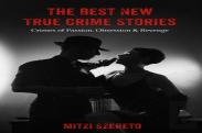 The Best New True Crime Stories: Crimes Of Passion, Obsession  & Revenge