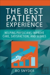 The Best Patient Experience: Helping Physicians Improve Care, Satisfaction, And Scores