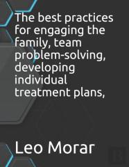 The Best Practices For Engaging The Family, Team Problem-Solving, Developing Individual Treatment Plans,