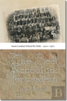 The Best School In Jerusalem - Annie Landau'S School For Girls, 1900-1960