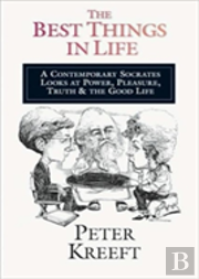 The Best Things In Life Â€“ A Contemporary Socrates Looks At Power, Pleasure, Truth The Good Life