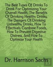 The Best Types Of Drinks To Drink For Optimizing Your Overall Health, The Benefits Of Drinking Healthy Drinks, The Dangers Of Drinking Unhealthy Drinks, How To Effectively Combine Foods, How To Preven