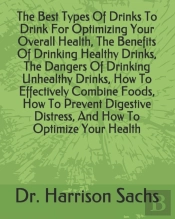 The Best Types Of Drinks To Drink For Optimizing Your Overall Health, The Benefits Of Drinking Healthy Drinks, The Dangers Of Drinking Unhealthy Drinks, How To Effectively Combine Foods, How To Preven