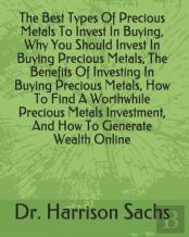 The Best Types Of Precious Metals To Invest In Buying, Why You Should Invest In Buying Precious Metals, The Benefits Of Investing In Buying Precious Metals, How To Find A Worthwhile Precious Metals In