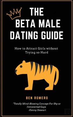 Bertrand.pt - The Beta Male Dating Guide: How To Attract Girls Without Trying So Hard