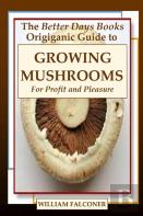 The Better Days Books Origiganic Guide To Growing Mushrooms For Profit And Pleasure