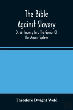 Bertrand.pt - The Bible Against Slavery, Or, An Inquiry Into The Genius Of The Mosaic System, And The Teachings Of The Old Testament On The Subject Of Human Rights
