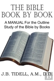 The Bible Book By Book, A Manual For The Outline Study Of The Bible By Books