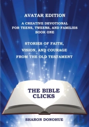 The Bible Clicks, Avatar Edition, A Creative Devotional For Teens, Tweens, And Families, Book One