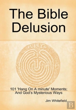 Bertrand.pt - The Bible Delusion: 101 'Hang On A Minute' Moments; And God'S Mysterious Ways