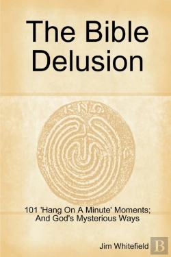 Bertrand.pt - The Bible Delusion: 101 'Hang On A Minute' Moments; And God'S Mysterious Ways
