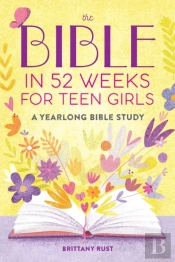 The Bible In 52 Weeks For Teen Girls