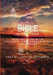 The Bible In A Year - Part 2 July - December  Reading Plan With Thoughts And Comments By Luke Taylor
