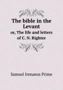 The Bible In The Levant Or, The Life And Letters Of C. N. Righter