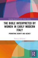 The Bible Interpreted By Women In Early Modern Italy: Promoting Dignity And Agency