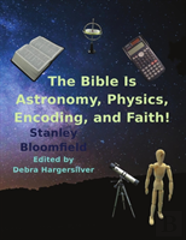 The Bible Is Astronomy, Physics, Encoding And Faith!