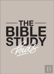 The Bible Study For Kids Â€“ A One Year, Kidâ€“Focused Study Of The Bible And How It Relates To Your Entire Family