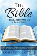 The Bible True, Relevant Or A Fairy Tale?