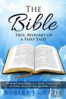 The Bible True, Relevant Or A Fairy Tale?