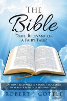 The Bible True, Relevant Or A Fairy Tale?