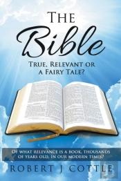The Bible True, Relevant Or A Fairy Tale?