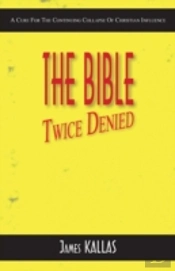 The Bible Twice Denied: A Cure For The Continuing Collapse Of Christian Influence