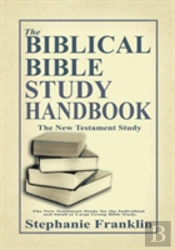 The Biblical Bible Study Handbook: The New Testament Study For The Individual And Small Or Large Group Bible Study.