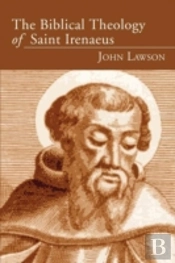 The Biblical Theology Of Saint Irenaeus