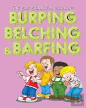 The Big Beautiful Book Of Burping, Belching, & Barfing