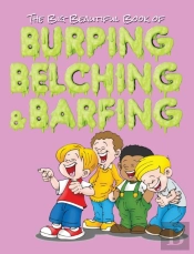 The Big Beautiful Book Of Burping, Belching, & Barfing
