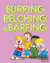 The Big Beautiful Book Of Burping, Belching, & Barfing