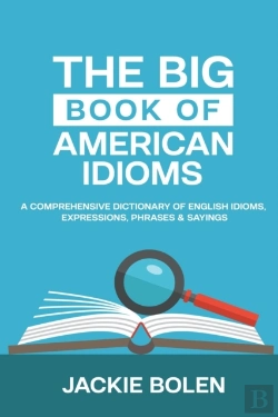 Bertrand.pt - The Big Book Of American Idioms:  A Comprehensive Dictionary Of English Idioms, Expressions, Phrases & Sayings