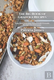 The Big Book Of Granola Recipes