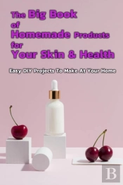 The Big Book Of Homemade Products For Your Skin & Health