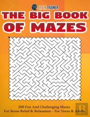 The Big Book Of Mazes 200 Fun And Challenging Mazes For Stress Relief & Relaxation - For Teens & Adults