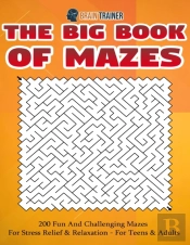 The Big Book Of Mazes 200 Fun And Challenging Mazes For Stress Relief & Relaxation - For Teens & Adults
