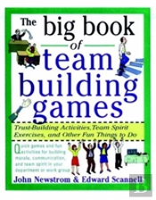 The Big Book Of Team Building Games: Trust-Building Activities, Team Spirit Exercises, And Other Fun Things To Do