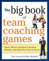 The Big Book Of Team Coaching Games: Quick, Effective Activities To Energize, Motivate, And Guide Your Team To Success