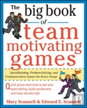 The Big Book Of Team-Motivating Games: Spirit-Building, Problem-Solving And Communication Games For Every Group