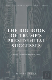 The Big Book Of Trump'S Presidential Successes: Success Stories That Will Inspire You
