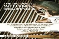 The Big Book Of Welding For Beginners