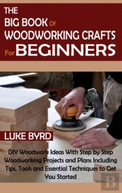 The Big Book Of Woodworking Crafts For Beginners