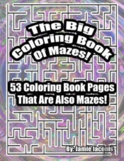 The Big Coloring Book Of Mazes!: 53 Colo