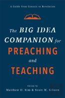 The Big Idea Companion For Preaching And Teachin Â€“ A Guide From Genesis To Revelation