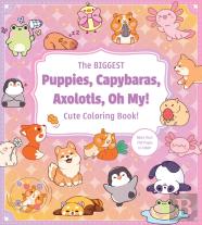 The Biggest Puppies, Capybaras, Axolotls, Oh My! Cute Coloring Book!