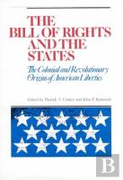 The Bill Of Rights And The States : The Colonial And Revolutionary Origins