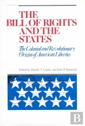 The Bill Of Rights And The States : The Colonial And Revolutionary Origins
